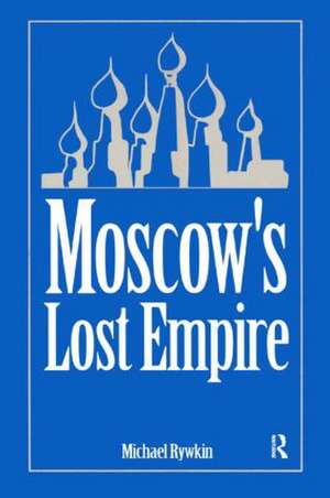 Moscow's Lost Empire de Michael Rywkin