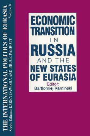 The International Politics of Eurasia: v. 8: Economic Transition in Russia and the New States of Eurasia de S. Frederick Starr