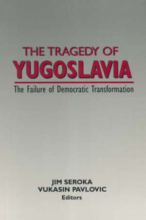 The Tragedy of Yugoslavia: The Failure of Democratic Transformation: The Failure of Democratic Transformation de Jim Seroka