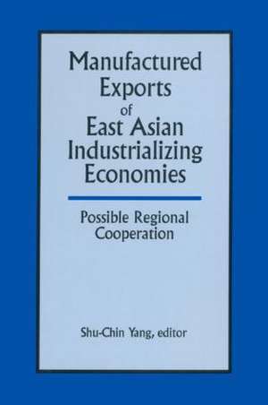 Manufactured Exports of East Asian Industrializing Economies and Possible Regional Cooperation de Shu-Chin Yang