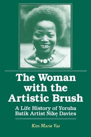 The Woman with the Artistic Brush: Life History of Yoruba Batik Nike Olaniyi Davies de Kim Marie Vaz