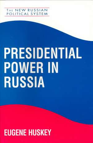 Presidential Power in Russia de Eugene Huskey