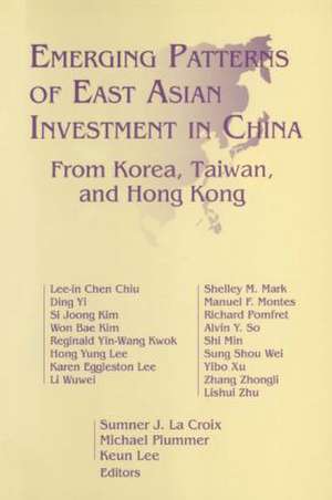 Emerging Patterns of East Asian Investment in China: From Korea, Taiwan and Hong Kong: From Korea, Taiwan and Hong Kong de Sumner J.La Croix