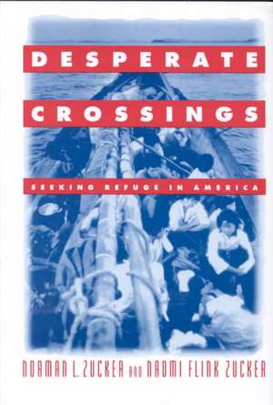Desperate Crossings: Seeking Refuge in America de Norman L. Zucker