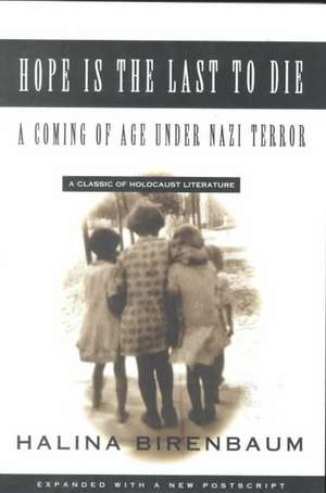 Hope is the Last to Die: A Coming of Age Under Nazi Terror de Halina Birenbaum