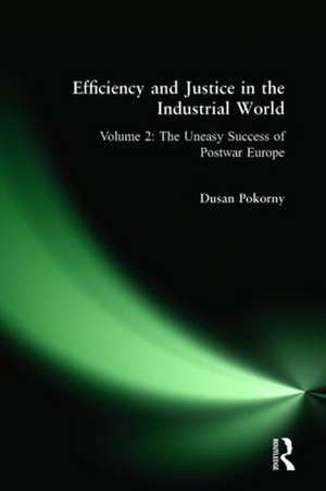 Efficiency and Justice in the Industrial World: v. 2: The Uneasy Success of Postwar Europe de Dusan Pokorny