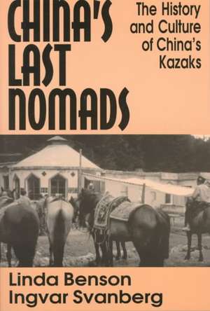 China's Last Nomads: History and Culture of China's Kazaks de Linda Benson