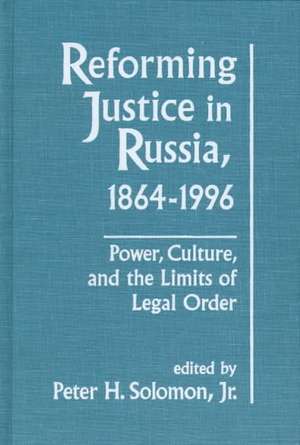 Reforming Justice in Russia, 1864-1994: Power, Culture and the Limits of Legal Order de Peter H. Solomon