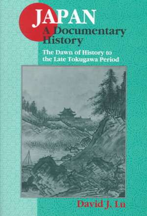 Japan: A Documentary History: v. 1: The Dawn of History to the Late Eighteenth Century: A Documentary History de David J. Lu