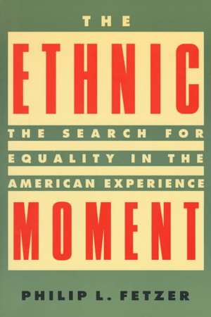 The Ethnic Moment: The Search for Equality in the American Experience: The Search for Equality in the American Experience de Philip L. Fetzer