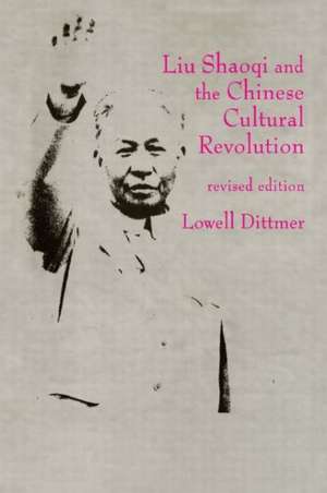 Liu Shaoqi and the Chinese Cultural Revolution de Lowell Dittmer