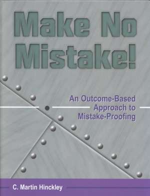 Make No Mistake!: An Outcome-Based Approach to Mistake-Proofing de C. Martin Hinckley