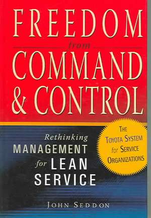 Freedom from Command and Control: Rethinking Management for Lean Service de John Seddon