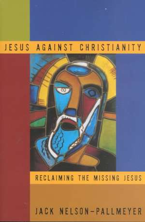 Jesus Against Christianity de Jack Nelson-Pallmeyer