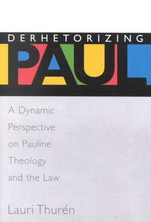 Derhetorizing Paul: A Dynamic Perspective on Pauline Theology and the Law de Lauri Thuren