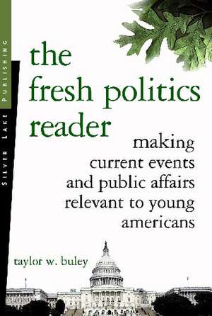 The Fresh Politics Reader: Making Current Events and Public Affairs Relevant to Young Americans de Taylor W. Buley