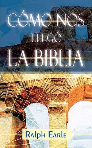 Como Nos Llego La Biblia (Spanish: How We Got Our Bible) de Ralph Earle