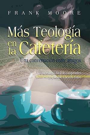 Mas Teologia En La Cafeteria (Spanish: More Coffee Shop Theology) de Frank Moore