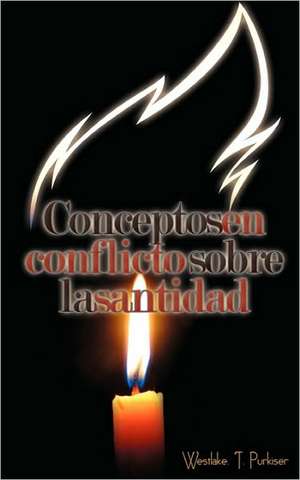 Conceptos En Conflicto Sobre La Santidad (Spanish: Conflicting Concepts of Holiness) de Westlake T. Purkiser