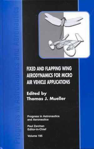 Fixed and Flapping Wing Aerodynamics for Micro Air Vehicle Applications de Thomas J. Mueller