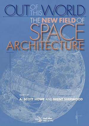 Out of This World: The New Field of Space Architecture de A. Scott Howe