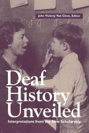 Deaf History Unveiled: Interpretations from the New Scholarship de John Vickrey Van Cleve