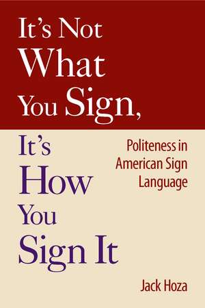 It’s Not What You Sign, It’s How You Sign It: Politeness in American Sign Language de Jack Hoza