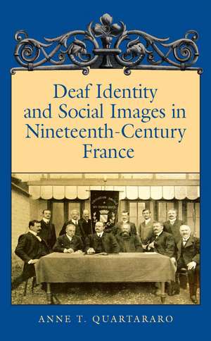 Deaf Identity and Social Images in Nineteenth-Century France de Anne T. Quartararo