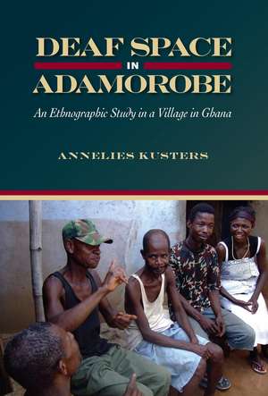 Deaf Space in Adamorobe: An Ethnographic Study in a Village in Ghana de Annelies Kusters