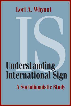 Understanding International Sign: A Sociolinguistic Study de Lori A. Whynot