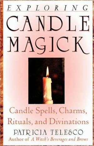 Exploring Candle Magick de Patricia J. Telesco