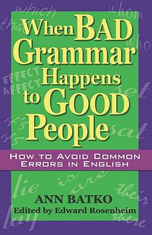 When Bad Grammar Happens to Good People: How to Avoid Common Errors in English de Ann Batko