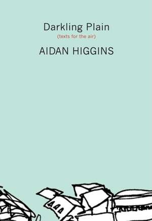 Darkling Plain: Texts for the Air de Aidan Higgins