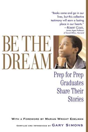 Be the Dream: Prep for Prep Graduates Share Their Stories de Marian Wright Edelman