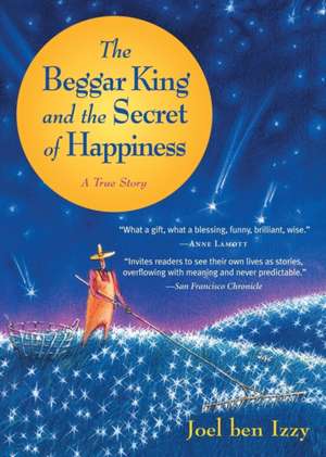 The Beggar King and the Secret of Happiness de Joel Ben Izzy