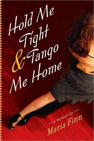 Hold Me Tight and Tango Me Home de Maria Finn Dominguez