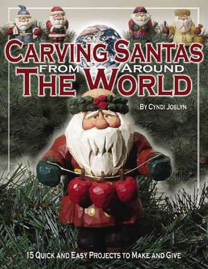 Carving Santas from Around the World: 15 Quick and Easy Projects to Make and Give de Cyndi Joslyn