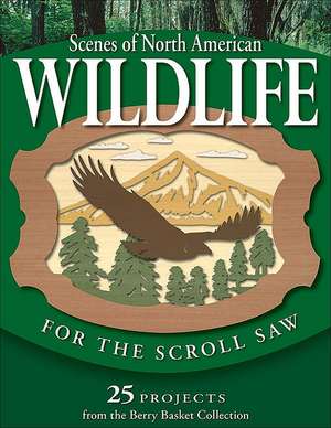 Scenes of North American Wildlife for the Scroll Saw: 25 Projects from the Berry Basket Collection de Rick Longabaugh