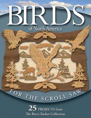 Birds of North America for the Scroll Saw: 25 Projects from the Berry Basket Collection de Rick Longabaugh