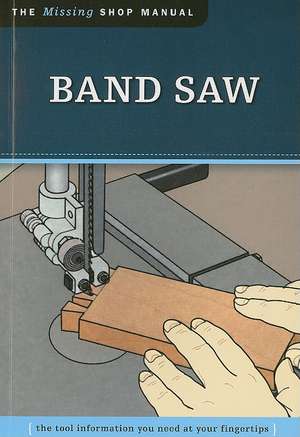 Band Saw: The Tool Information You Need at Your Fingertips de Fox Chapel Publishing