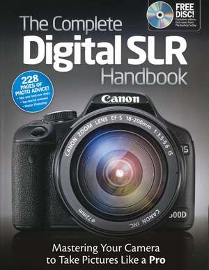 The Complete Digital SLR Handbook: Master Your Camera to Take Pictures Like a Pro [With CDROM] de The Editors at Future Publishing