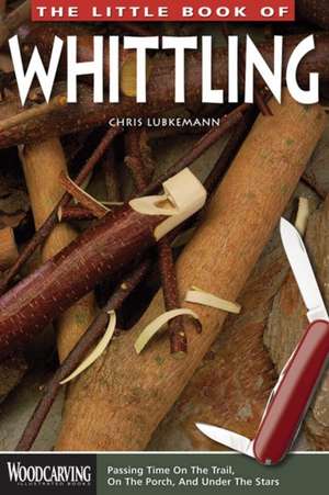 The Little Book of Whittling de Chris Lubkemann