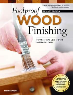 Foolproof Wood Finishing, Revised Edition: Learn How to Finish or Refinish Wood Projects with Stain, Glaze, Milk Paint, Top Coats, and More de Teri Masaschi