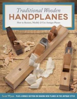 Traditional Wooden Handplanes: How to Restore, Modify & Use Antique Planes de Scott Wynn