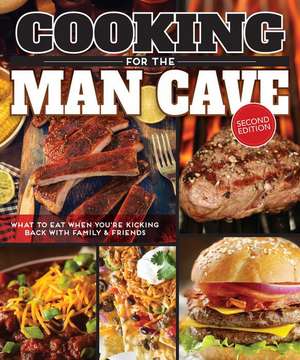 Cooking for the Man Cave, Second Edition: What to Eat When You're Kicking Back with Family & Friends de Editors of Fox Chapel Publishing