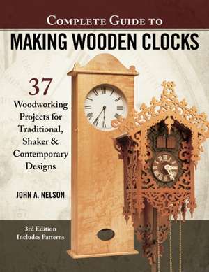 Complete Guide to Making Wood Clocks, 3rd Edition de John Nelson