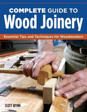 Complete Guide to Wood Joinery de Scott Wynn