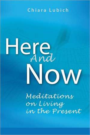 Here and Now: Meditations on Living in the Present de Chiara Lubich