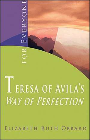 Teresa of Avila's Way of Perfection: For Everyone de Elizabeth Ruth Obbard