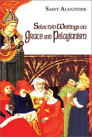 Selected Writings on Grace and Pelagianism de Saint Augustine of Hippo